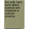The Cold, Hard Facts About Science and Medicine in Colonial America door Elizabeth Raum