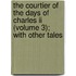 The Courtier Of The Days Of Charles Ii (volume 3); With Other Tales