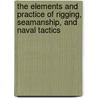 The Elements And Practice Of Rigging, Seamanship, And Naval Tactics door David Steel