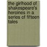 The Girlhood Of Shakespeare's Heroines In A Series Of Fifteen Tales