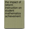 The Impact Of Reform Instruction On Student Mathematics Achievement door Thomas A. Romberg