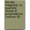 The Law Magazine, Or, Quarterly Review Of Jurisprudence (Volume 15) by William S. Hein Company