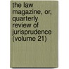 The Law Magazine, Or, Quarterly Review Of Jurisprudence (Volume 21) by William S. Hein Company