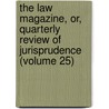 The Law Magazine, Or, Quarterly Review Of Jurisprudence (Volume 25) door William S. Hein Company