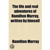 The Life And Real Adventures Of Hamilton Murray, Written By Himself door Hamilton Murray
