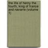 The Life Of Henry The Fourth, King Of France And Navarre (Volume 1) door George Payne Rainsford James