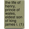 The Life Of Henry, Prince Of Wales, Eldest Son Of King James I. (1) by Thomas Birch
