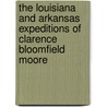 The Louisiana And Arkansas Expeditions Of Clarence Bloomfield Moore door Clarence B. Moore