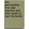 The Partnership: Five Cold Warriors And Their Quest To Ban The Bomb door Philip Taubman
