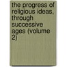 The Progress Of Religious Ideas, Through Successive Ages (Volume 2) by Lydia Maria Francis Child