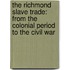 The Richmond Slave Trade: From The Colonial Period To The Civil War