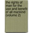 The Rights Of Man For The Use And Benefit Of All Mankind (Volume 2)