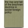 The Rise And Fall Of The Brezhnev Doctrine In Soviet Foreign Policy door Matthew J. Ouimet