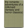The Romantic Adventures Of A Milkmaid (Fantasy And Horror Classics) by Anon