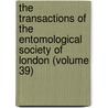 The Transactions Of The Entomological Society Of London (Volume 39) door Royal Entomological Society of London