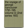 The Voyage Of George Vancouver 1791-195 Volume Iii (2Nd Series 165) by W.K. Lamb