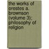 The Works Of Orestes A. Brownson (Volume 3); Philosophy Of Religion