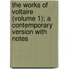 The Works Of Voltaire (Volume 1); A Contemporary Version With Notes by Voltaire