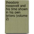 Theodore Roosevelt And His Time Shown In His Own Letters (Volume 2)