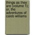 Things As They Are (Volume 1); Or, The Adventures Of Caleb Williams