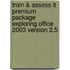 Train & Assess It Premium Package Exploring Office 2003 Version 2.5