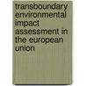 Transboundary Environmental Impact Assessment In The European Union by Simon Marsden