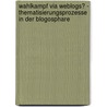 Wahlkampf Via Weblogs? - Thematisierungsprozesse In Der Blogosphare by Susanne Dietrich