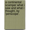A Continental Scamper What I Saw And What I Thought, By 'Periscope'. door John George Godard
