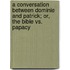 A Conversation Between Dominie And Patrick; Or, The Bible Vs. Papacy