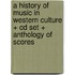 A History of Music in Western Culture + Cd Set + Anthology of Scores