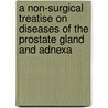A Non-Surgical Treatise On Diseases Of The Prostate Gland And Adnexa by George Whitfield Overall