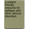 A Patient Friendly Resource for Epilepsy and Other Seizure Disorders door Diane M. Keeler