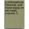 A Philosophical, Historical, And Moral Essay On Old Maids (Volume 1) by William Hayley