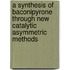 A Synthesis Of Baconipyrone Through New Catalytic Asymmetric Methods