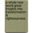 A Whole New World Great Insights Into Transformation & Righteousness