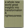 A Whole New World Great Insights Into Transformation & Righteousness by John Blackwell
