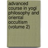 Advanced Course In Yogi Philosophy And Oriental Occultism (Volume 2) by Yogui Ramacharaka