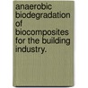 Anaerobic Biodegradation Of Biocomposites For The Building Industry. door Margaret Cath Morse