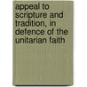 Appeal To Scripture And Tradition, In Defence Of The Unitarian Faith door Sir Charles Abraham Elton