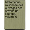 Bibliotheque Raisonnee Des Ouvrages Des Savans De L'Europe, Volume 6 by Willem Jacob 'S. Gravesande