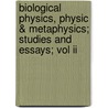 Biological Physics, Physic & Metaphysics; Studies And Essays; Vol Ii door Thomas Logan