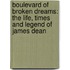 Boulevard Of Broken Dreams: The Life, Times And Legend Of James Dean
