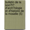 Bulletin De La Soci?T? D'Arch?Ologie Et D'Histoire De La Moselle (5) door Societe D. Moselle