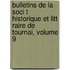 Bulletins de La Soci T Historique Et Litt Raire de Tournai, Volume 9