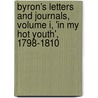 Byron's Letters and Journals, Volume I, 'in My Hot Youth', 1798-1810 door Lord George Gordon Byron