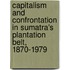 Capitalism And Confrontation In Sumatra's Plantation Belt, 1870-1979