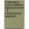 Challenging Men's Violence Against Women - A Constructivist Approach door Chris Laming