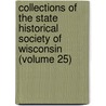 Collections Of The State Historical Society Of Wisconsin (Volume 25) by State Historic Wisconsin