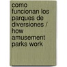 Como funcionan los parques de diversiones / How Amusement Parks Work by Lisa Greathouse