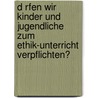D Rfen Wir Kinder Und Jugendliche Zum Ethik-Unterricht Verpflichten? door Udo Lihs